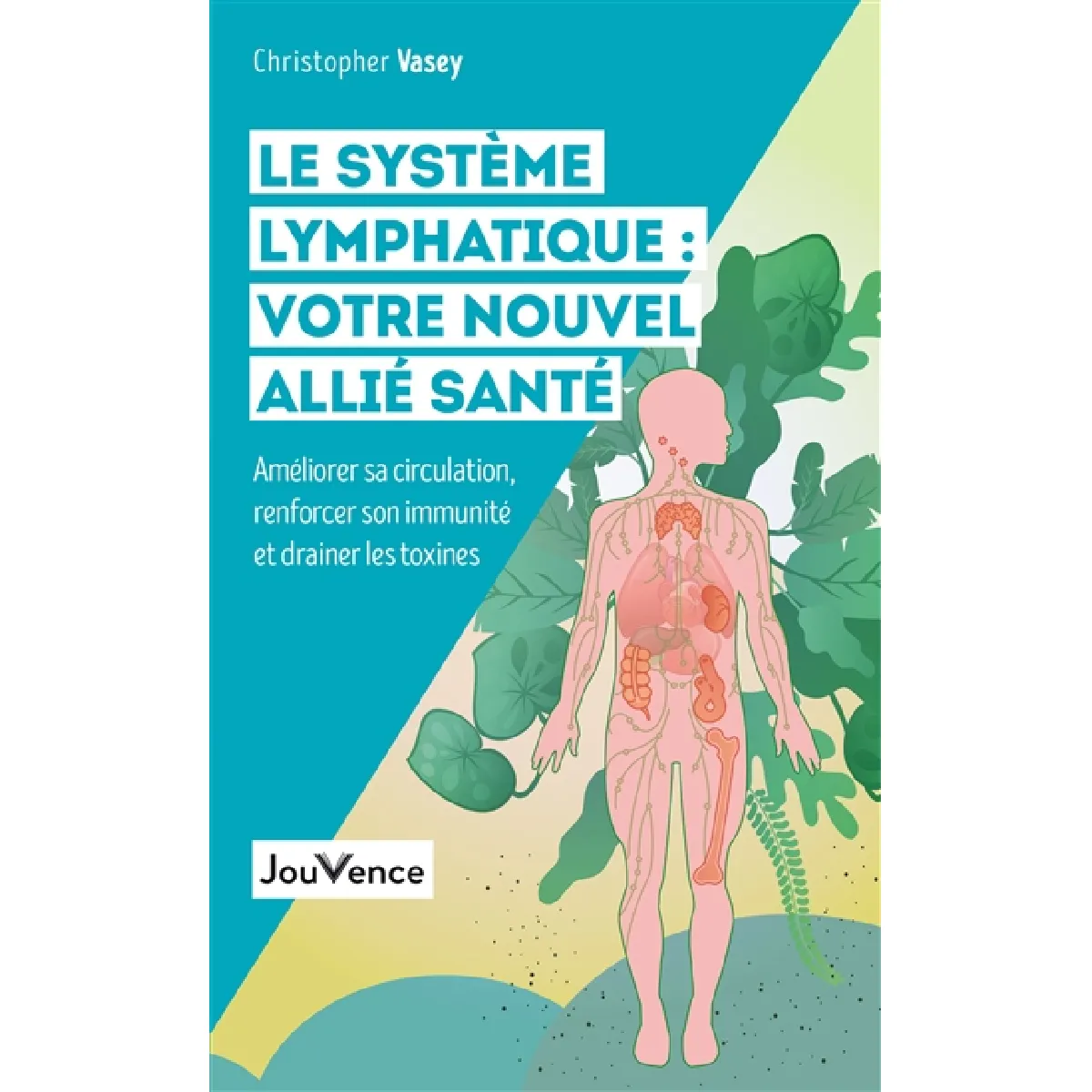 Le système lymphatique : votre nouvel allié santé : améliorer sa circulation, renforcer son immunité et drainer les toxines